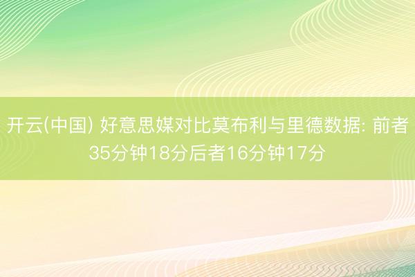 开云(中国) 好意思媒对比莫布利与里德数据: 前者35分钟18分后者16分钟17分