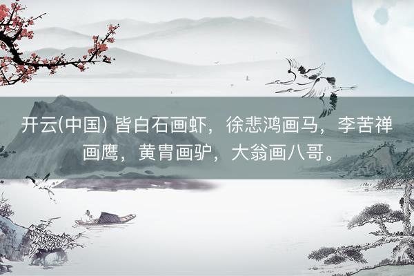 开云(中国) 皆白石画虾，徐悲鸿画马，李苦禅画鹰，黄胄画驴，大翁画八哥。