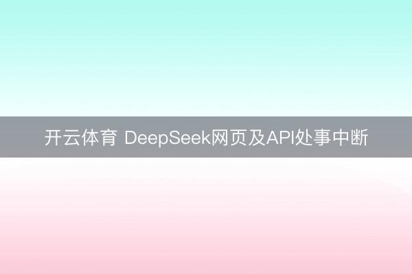 开云体育 DeepSeek网页及API处事中断