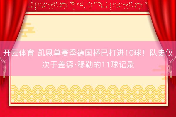 开云体育 凯恩单赛季德国杯已打进10球！队史仅次于盖德·穆勒的11球记录