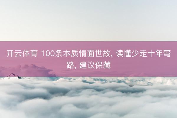 开云体育 100条本质情面世故， 读懂少走十年弯路， 建议保藏